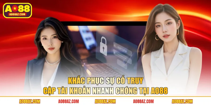 Khắc phục sự cố truy cập tài khoản nhanh chóng tại AO88