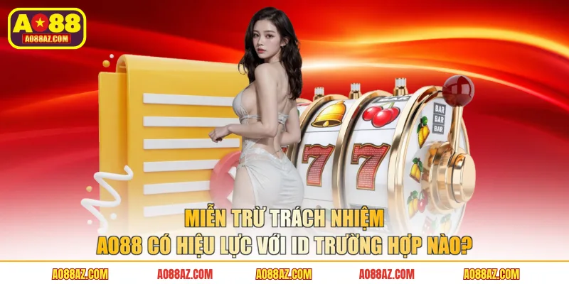 Miễn trừ trách nhiệm AO88 có hiệu lực với ID trường hợp nào?