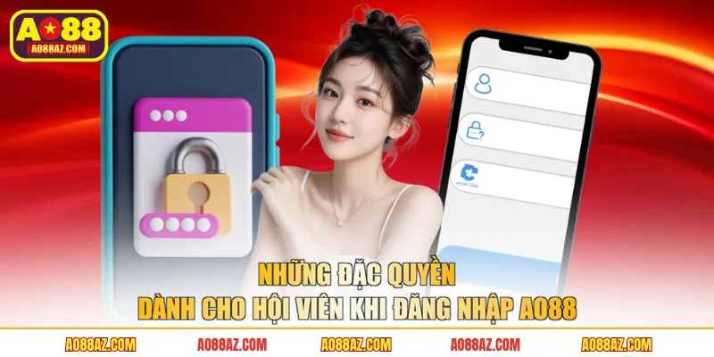 Những đặc quyền dành cho hội viên khi đăng nhập AO88