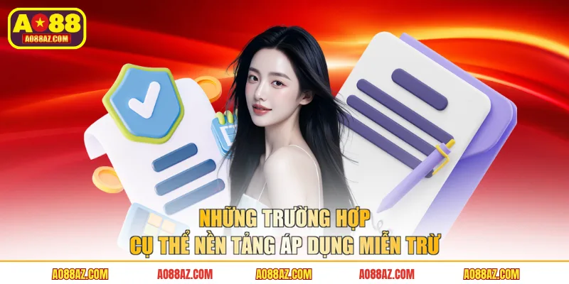 Những trường hợp cụ thể nền tảng áp dụng miễn trừ