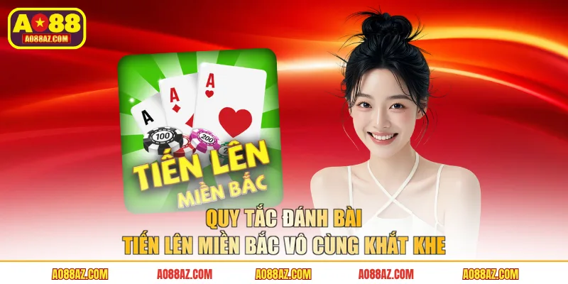 Quy tắc đánh bài tiến lên miền Bắc vô cùng khắt khe