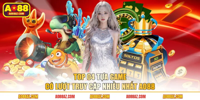 Top 04 tựa game có lượt truy cập nhiều nhất AO88